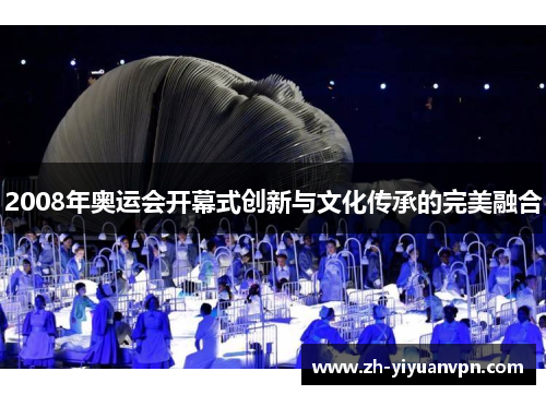 2008年奥运会开幕式创新与文化传承的完美融合