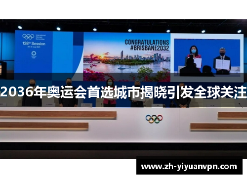 2036年奥运会首选城市揭晓引发全球关注