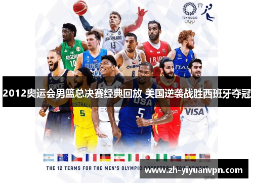 2012奥运会男篮总决赛经典回放 美国逆袭战胜西班牙夺冠 2012奥运会男篮总决赛经典回放 美国逆袭战胜西班牙夺冠